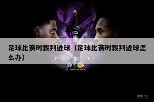 足球比赛时裁判进球（足球比赛时裁判进球怎么办）