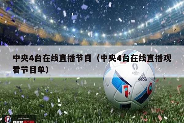 中央4台在线直播节目（中央4台在线直播观看节目单）