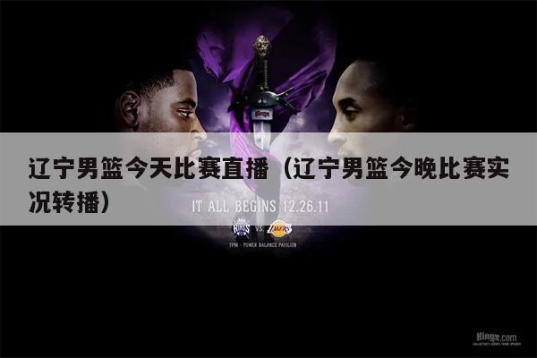 辽宁男篮今天比赛直播（辽宁男篮今晚比赛实况转播）