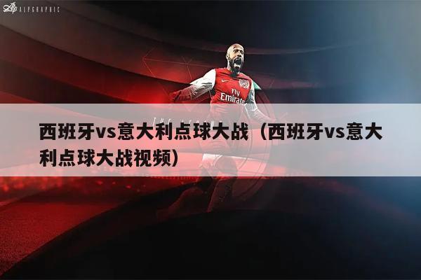 西班牙vs意大利点球大战（西班牙vs意大利点球大战视频）
