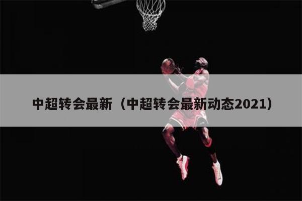 中超转会最新（中超转会最新动态2021）