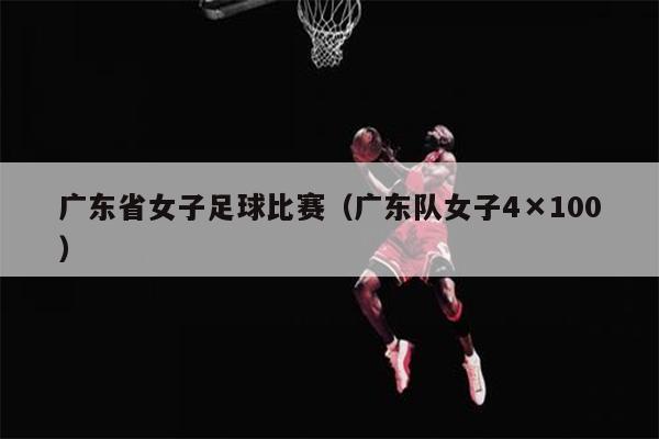 广东省女子足球比赛（广东队女子4×100）