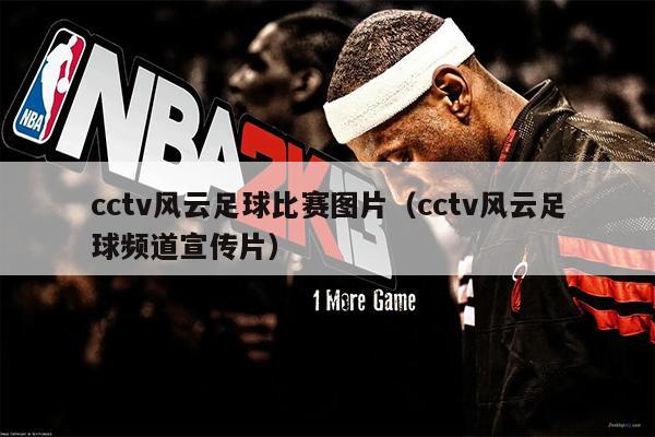 cctv风云足球比赛图片（cctv风云足球频道宣传片）