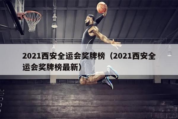 2021西安全运会奖牌榜（2021西安全运会奖牌榜最新）
