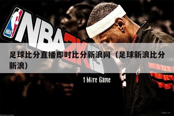 足球比分直播即时比分新浪网（足球新浪比分新浪）