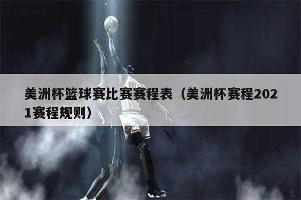 美洲杯篮球赛比赛赛程表（美洲杯赛程2021赛程规则）