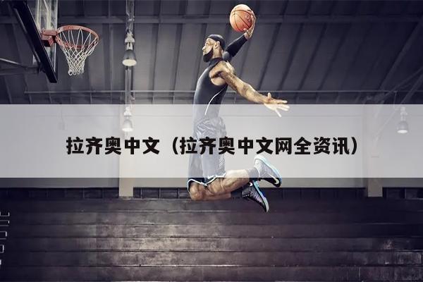 拉齐奥中文（拉齐奥中文网全资讯）
