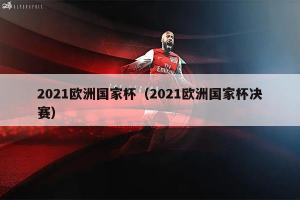2021欧洲国家杯（2021欧洲国家杯决赛）