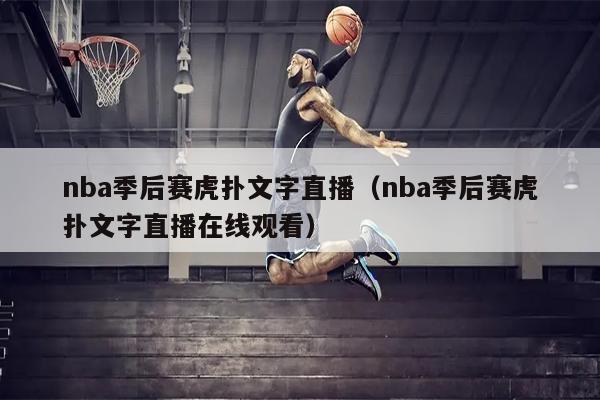nba季后赛虎扑文字直播（nba季后赛虎扑文字直播在线观看）