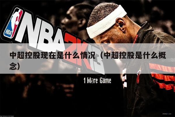 中超控股现在是什么情况（中超控股是什么概念）