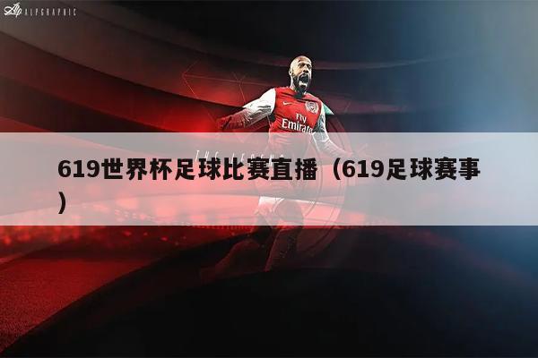 619世界杯足球比赛直播（619足球赛事）