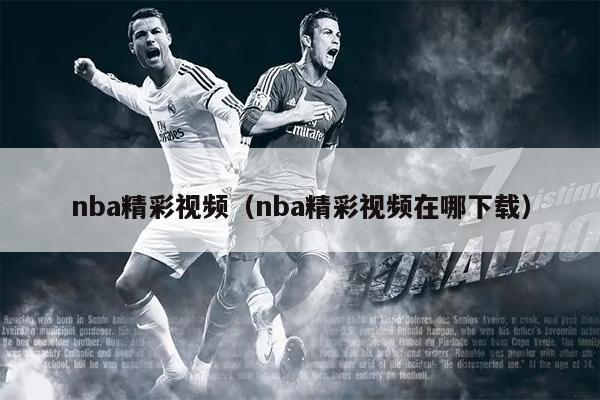 nba精彩视频（nba精彩视频在哪下载）