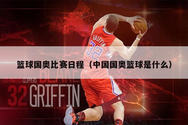 篮球国奥比赛日程（中国国奥篮球是什么）