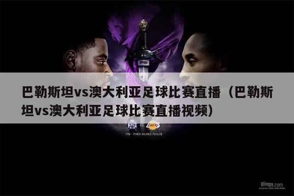 巴勒斯坦vs澳大利亚足球比赛直播（巴勒斯坦vs澳大利亚足球比赛直播视频）