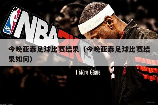 今晚亚泰足球比赛结果（今晚亚泰足球比赛结果如何）