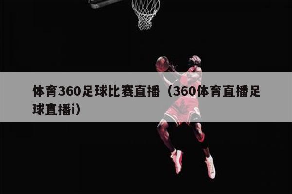 体育360足球比赛直播（360体育直播足球直播i）