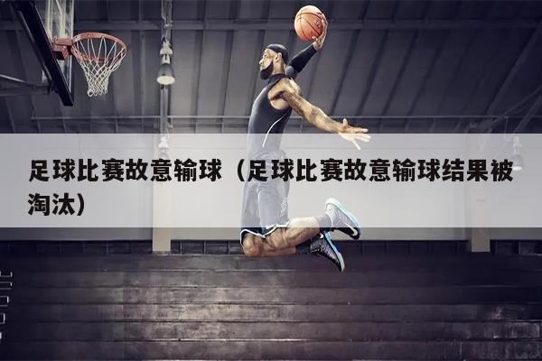 足球比赛故意输球（足球比赛故意输球结果被淘汰）