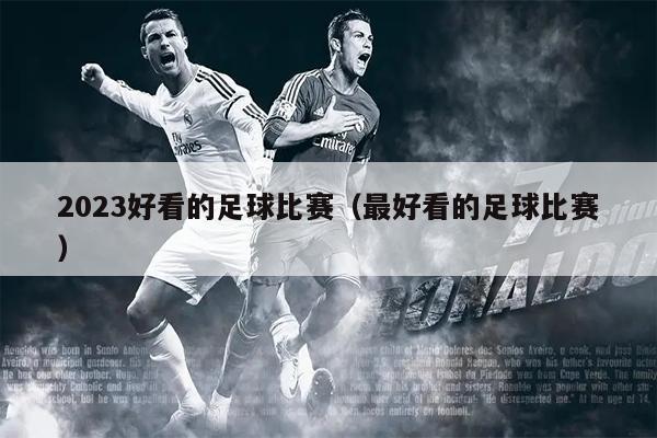 2023好看的足球比赛（最好看的足球比赛）