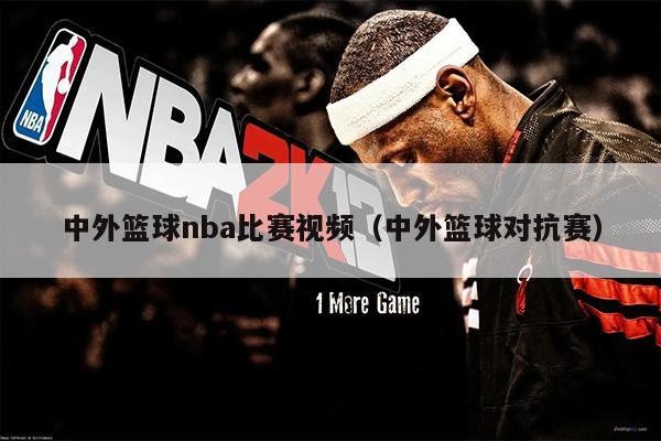 中外篮球nba比赛视频（中外篮球对抗赛）