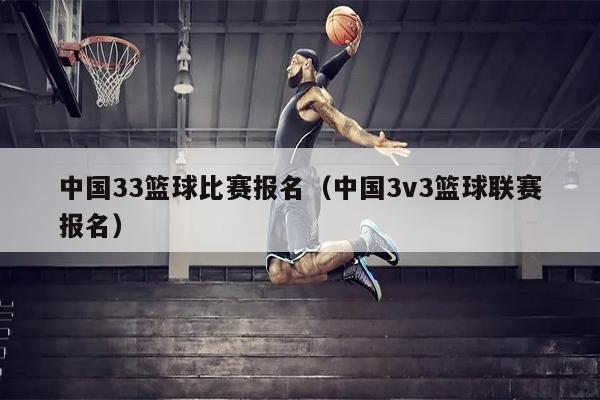 中国33篮球比赛报名（中国3v3篮球联赛报名）