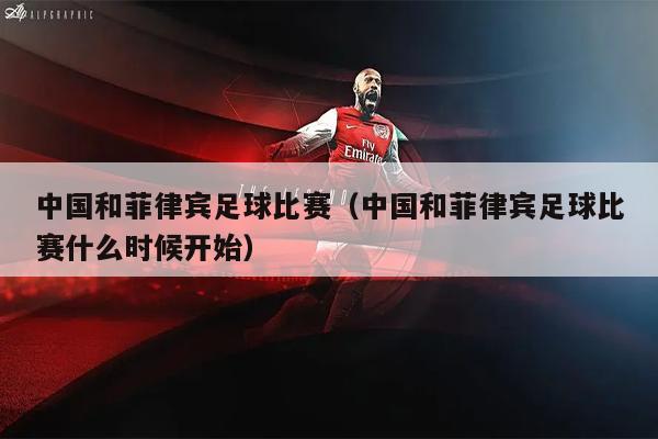 中国和菲律宾足球比赛（中国和菲律宾足球比赛什么时候开始）