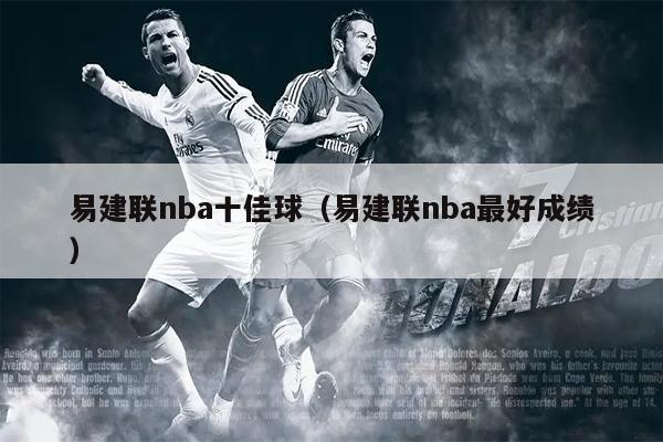 易建联nba十佳球（易建联nba最好成绩）