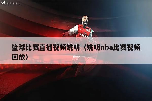 篮球比赛直播视频姚明（姚明nba比赛视频回放）