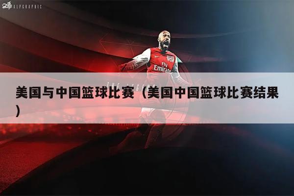 美国与中国篮球比赛（美国中国篮球比赛结果）