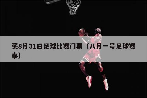 买8月31日足球比赛门票（八月一号足球赛事）