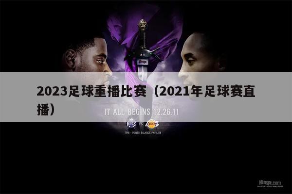 2023足球重播比赛（2021年足球赛直播）