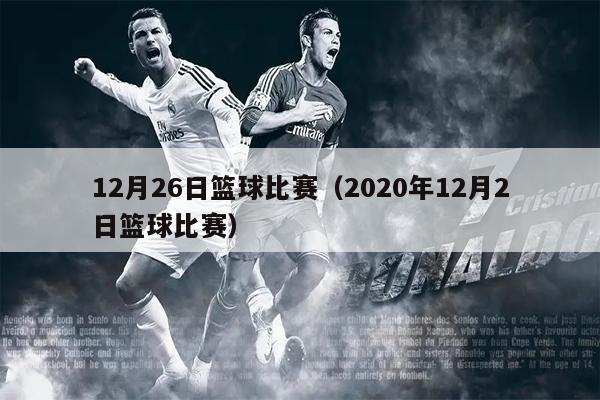 12月26日篮球比赛（2020年12月2日篮球比赛）