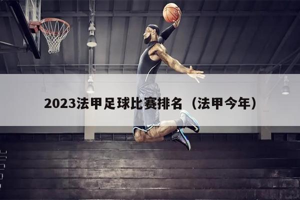 2023法甲足球比赛排名（法甲今年）