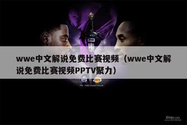 wwe中文解说免费比赛视频（wwe中文解说免费比赛视频PPTV聚力）