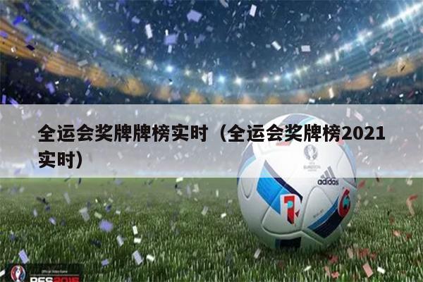 全运会奖牌牌榜实时（全运会奖牌榜2021实时）