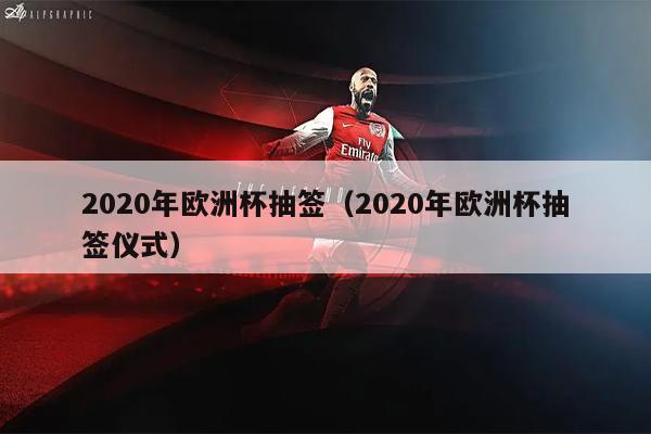 2020年欧洲杯抽签（2020年欧洲杯抽签仪式）
