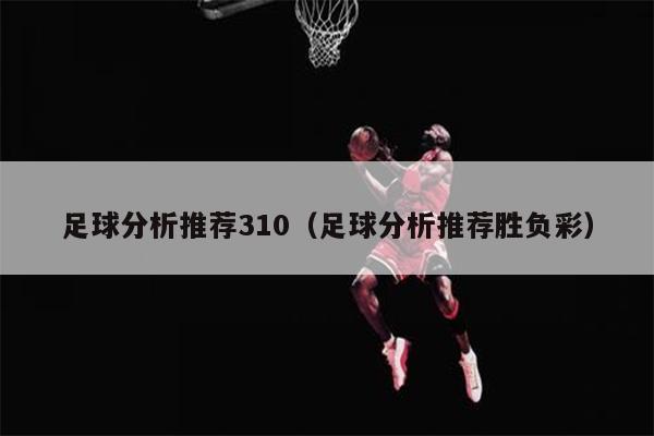足球分析推荐310（足球分析推荐胜负彩）