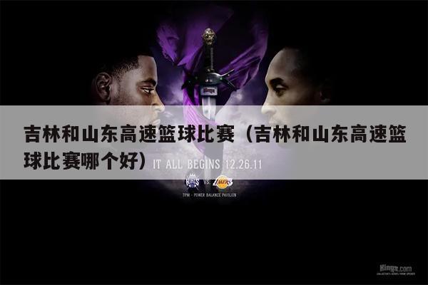 吉林和山东高速篮球比赛（吉林和山东高速篮球比赛哪个好）