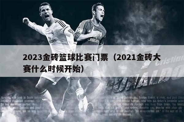 2023金砖篮球比赛门票（2021金砖大赛什么时候开始）