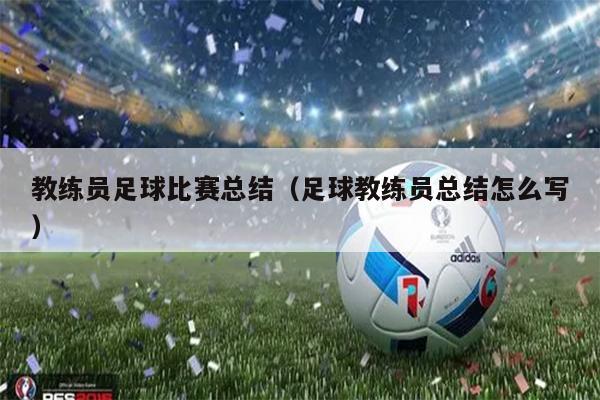 教练员足球比赛总结（足球教练员总结怎么写）