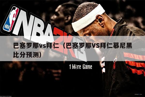 巴塞罗那vs拜仁（巴塞罗那VS拜仁慕尼黑比分预测）