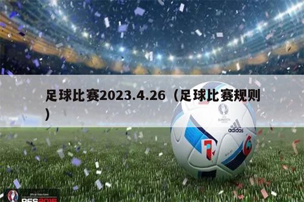 足球比赛2023.4.26（足球比赛规则）