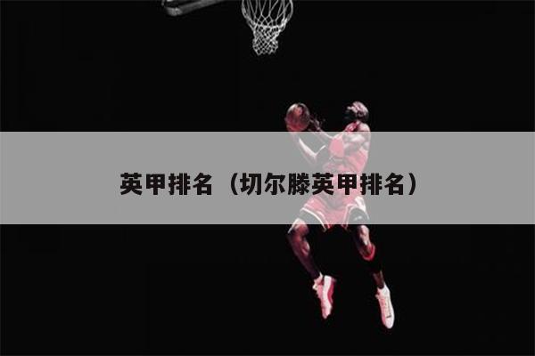 英甲排名（切尔滕英甲排名）