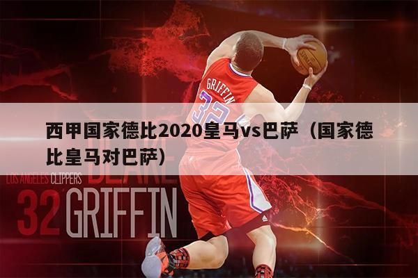 西甲国家德比2020皇马vs巴萨（国家德比皇马对巴萨）