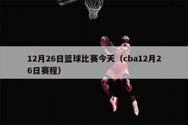 12月26日篮球比赛今天（cba12月26日赛程）