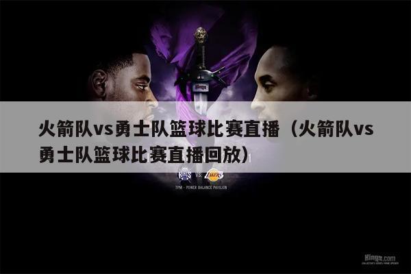 火箭队vs勇士队篮球比赛直播（火箭队vs勇士队篮球比赛直播回放）