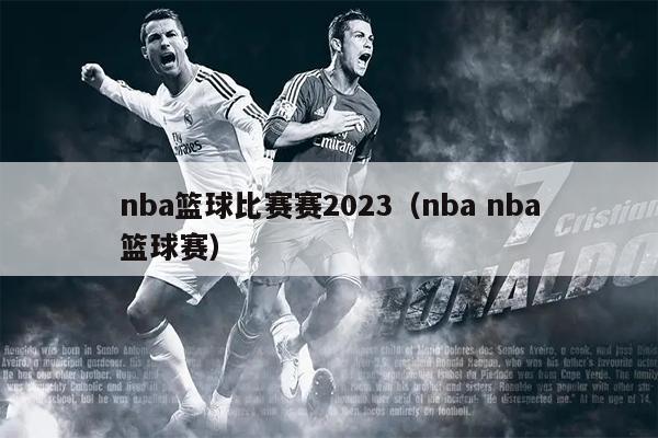 nba篮球比赛赛2023（nba nba篮球赛）