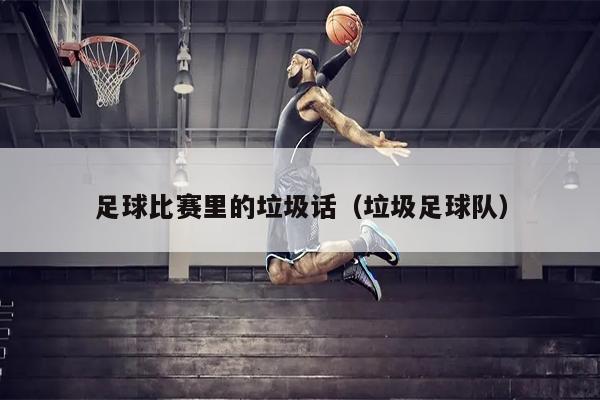 足球比赛里的垃圾话（垃圾足球队）