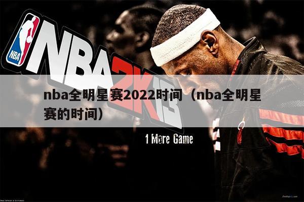 nba全明星赛2022时间（nba全明星赛的时间）