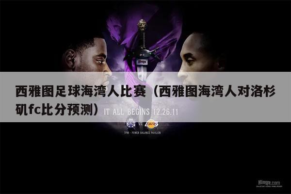 西雅图足球海湾人比赛（西雅图海湾人对洛杉矶fc比分预测）