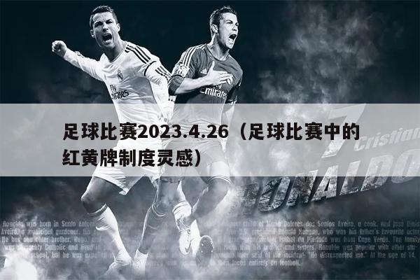 足球比赛2023.4.26（足球比赛中的红黄牌制度灵感）